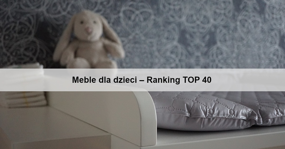 Meble dla dzieci – Ranking TOP 40