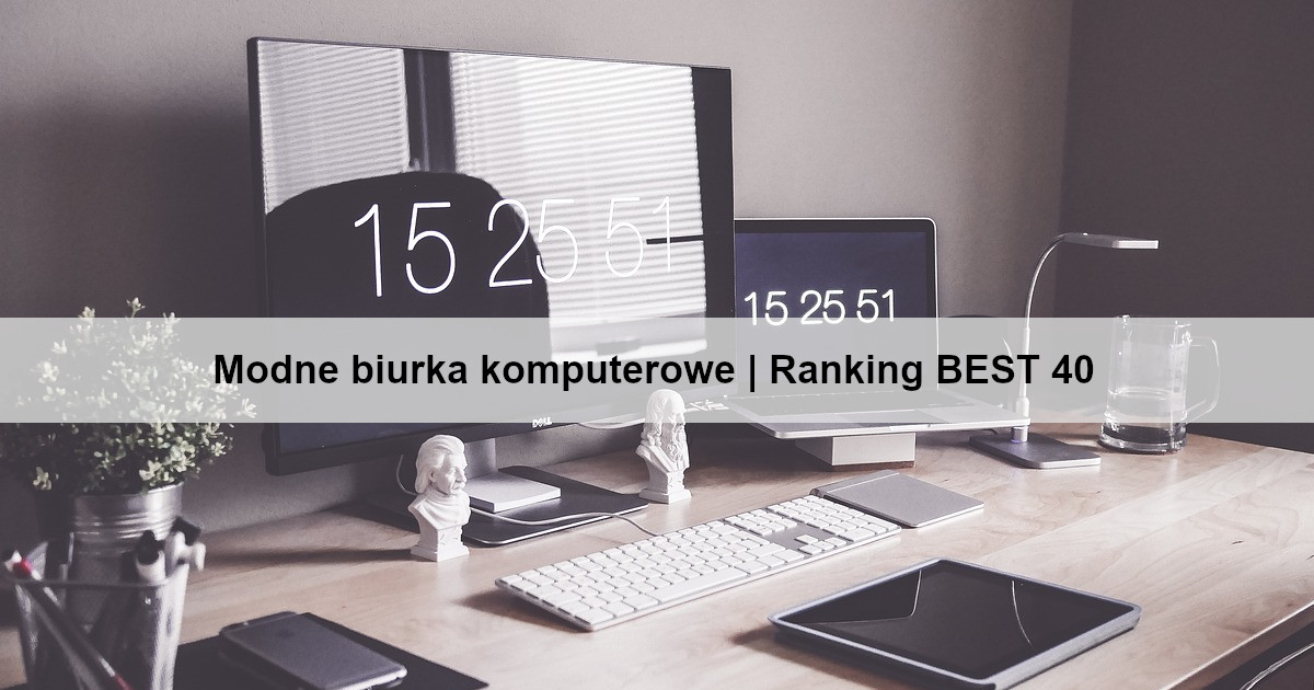 Modne biurka komputerowe | Ranking BEST 40