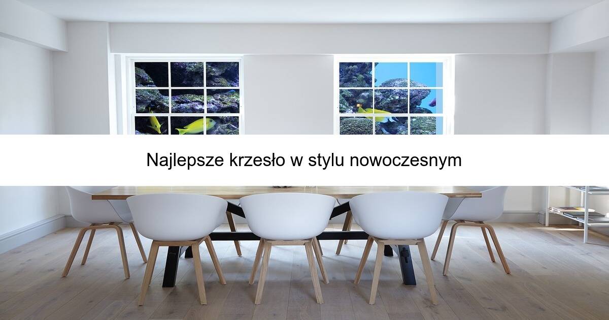 Najlepsze krzesło w stylu nowoczesnym