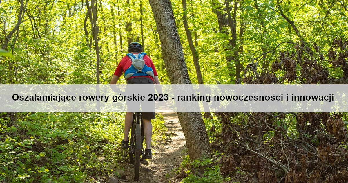 oszalamiajace-rowery-gorskie-2023-ranking-nowoczesnosci-i-innowacji