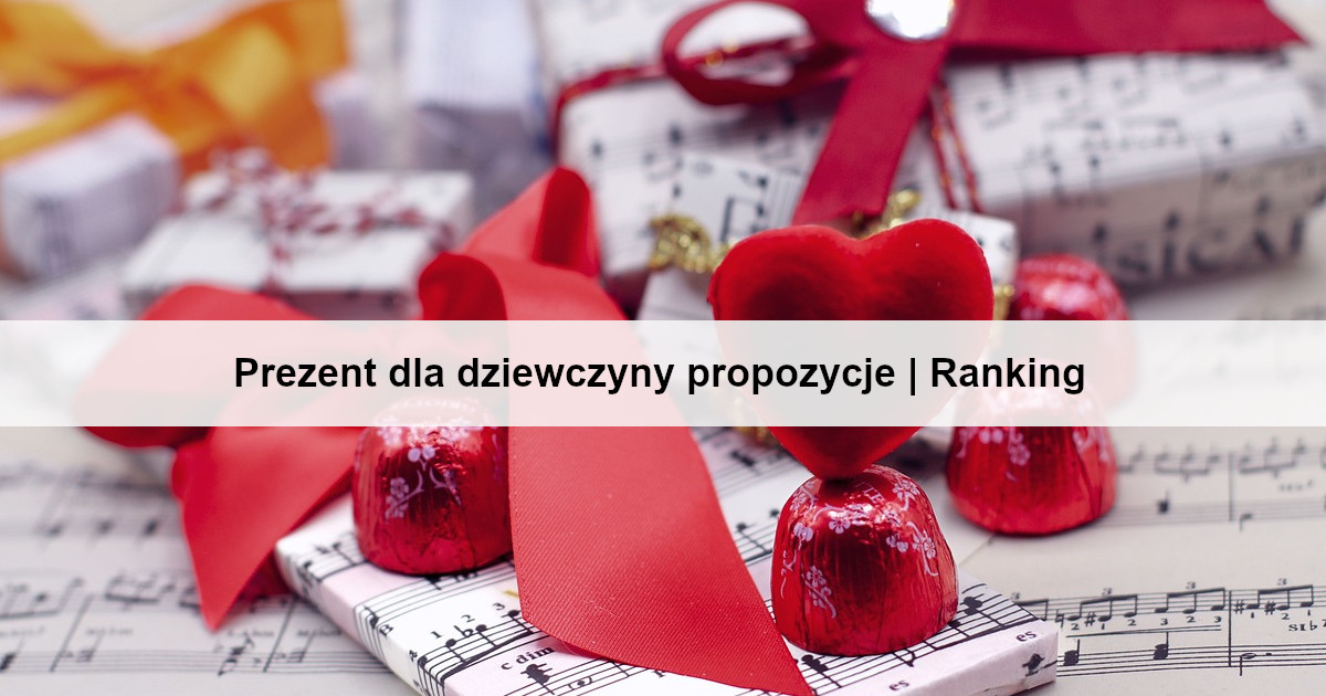 Prezent dla dziewczyny propozycje | Ranking