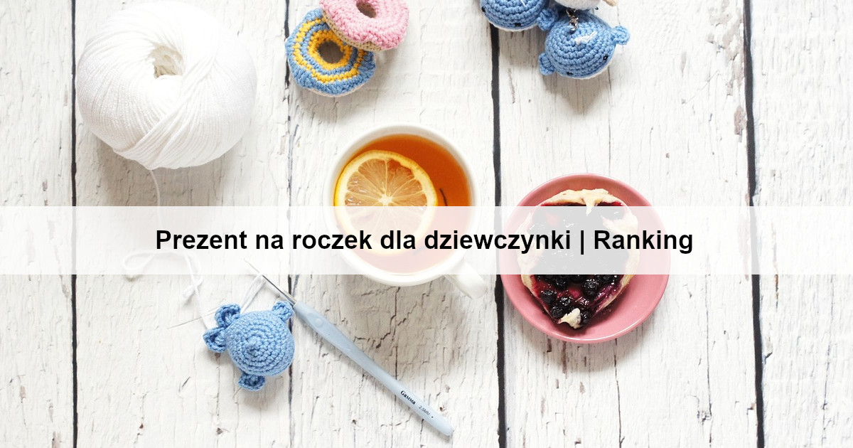 Prezent na roczek dla dziewczynki | Ranking