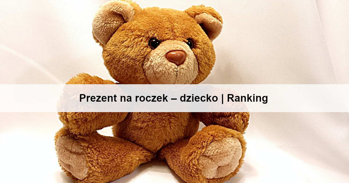 Prezent na roczek – dziecko | Ranking