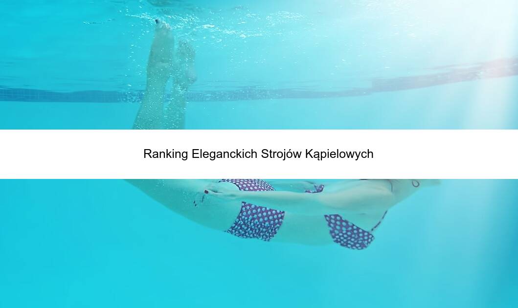 Ranking Eleganckich Strojów Kąpielowych