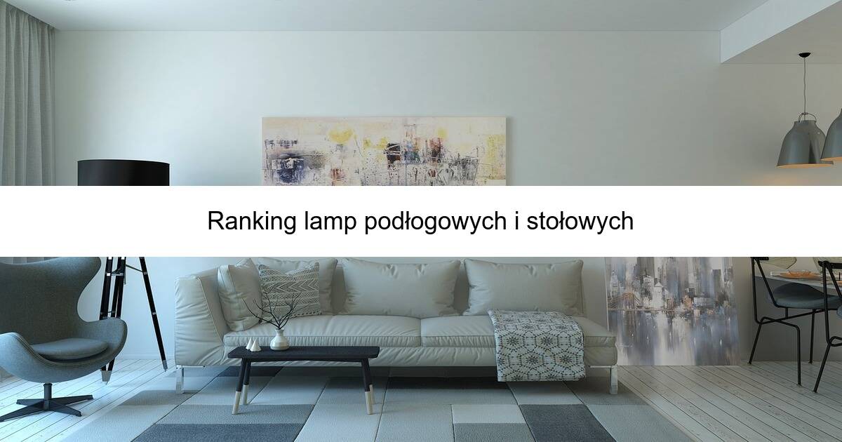 Ranking lamp podłogowych i stołowych