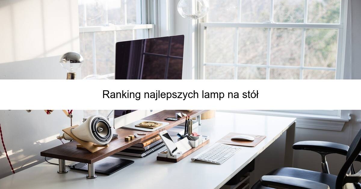 Ranking najlepszych lamp na stół