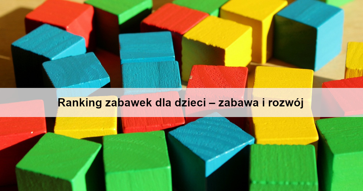 ranking-zabawek-dla-dzieci-zabawa-i-rozwoj
